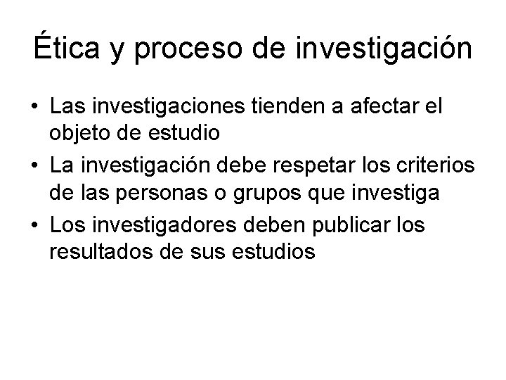 Ética y proceso de investigación • Las investigaciones tienden a afectar el objeto de