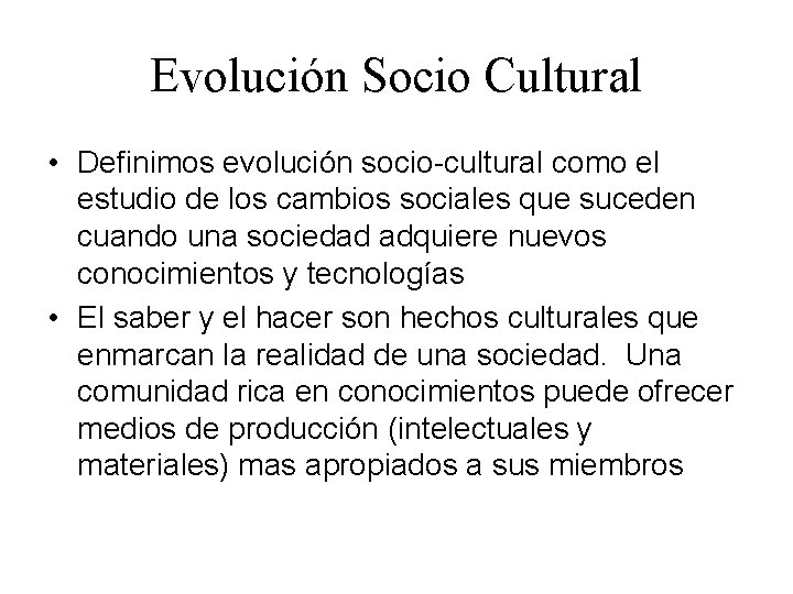 Evolución Socio Cultural • Definimos evolución socio-cultural como el estudio de los cambios sociales