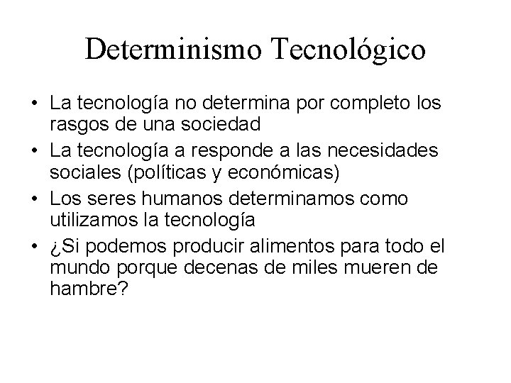 Determinismo Tecnológico • La tecnología no determina por completo los rasgos de una sociedad