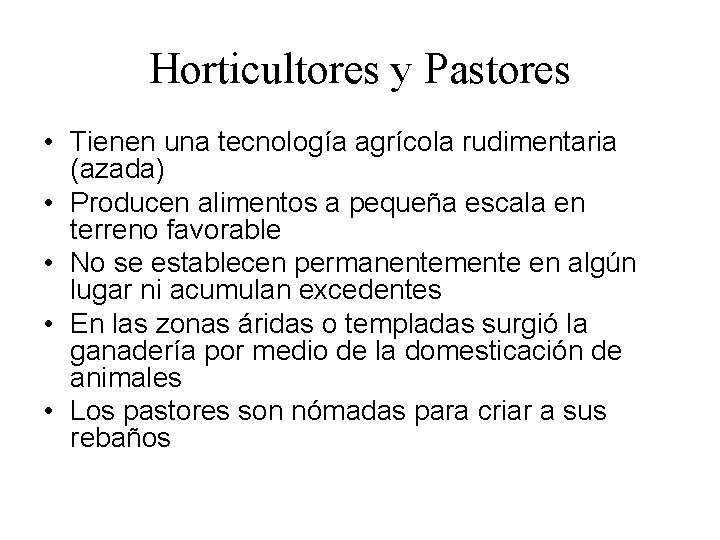 Horticultores y Pastores • Tienen una tecnología agrícola rudimentaria (azada) • Producen alimentos a