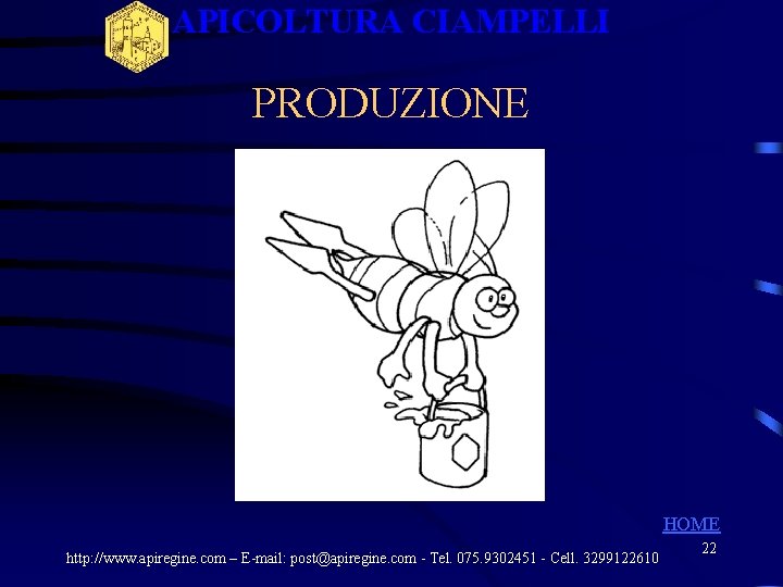 APICOLTURA CIAMPELLI PRODUZIONE HOME http: //www. apiregine. com – E-mail: post@apiregine. com - Tel. APICOLTURA CIAMPELLI PRODUZIONE HOME http: //www. apiregine. com – E-mail: post@apiregine. com - Tel.