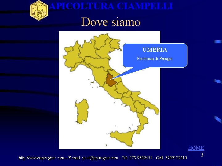 APICOLTURA CIAMPELLI Dove siamo UMBRIA Provincia di Perugia HOME http: //www. apiregine. com – APICOLTURA CIAMPELLI Dove siamo UMBRIA Provincia di Perugia HOME http: //www. apiregine. com –
