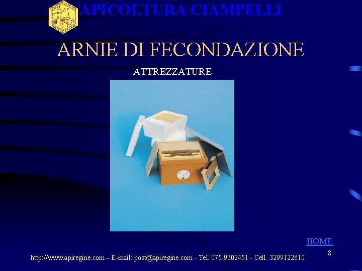 APICOLTURA CIAMPELLI ARNIE DI FECONDAZIONE ATTREZZATURE HOME http: //www. apiregine. com – E-mail: post@apiregine. APICOLTURA CIAMPELLI ARNIE DI FECONDAZIONE ATTREZZATURE HOME http: //www. apiregine. com – E-mail: post@apiregine.