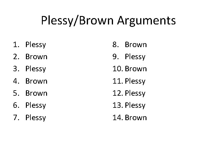 Plessy/Brown Arguments 1. 2. 3. 4. 5. 6. 7. Plessy Brown Plessy 8. Brown
