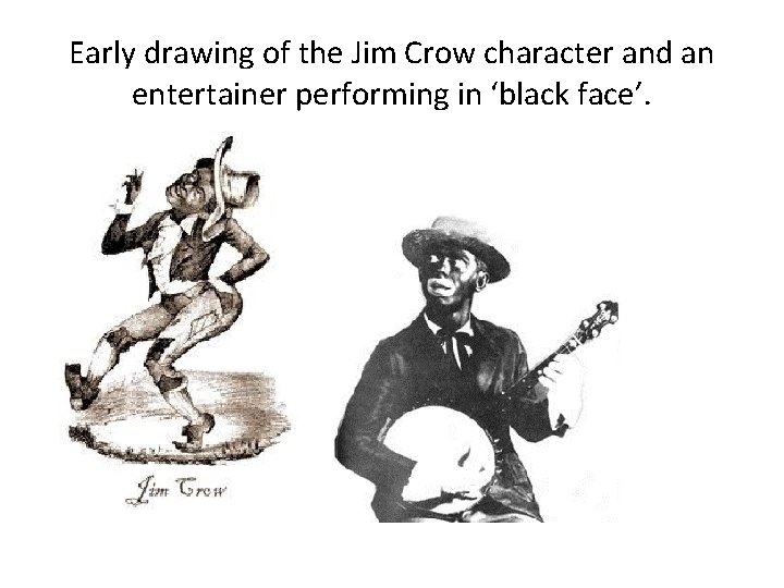 Early drawing of the Jim Crow character and an entertainer performing in ‘black face’.