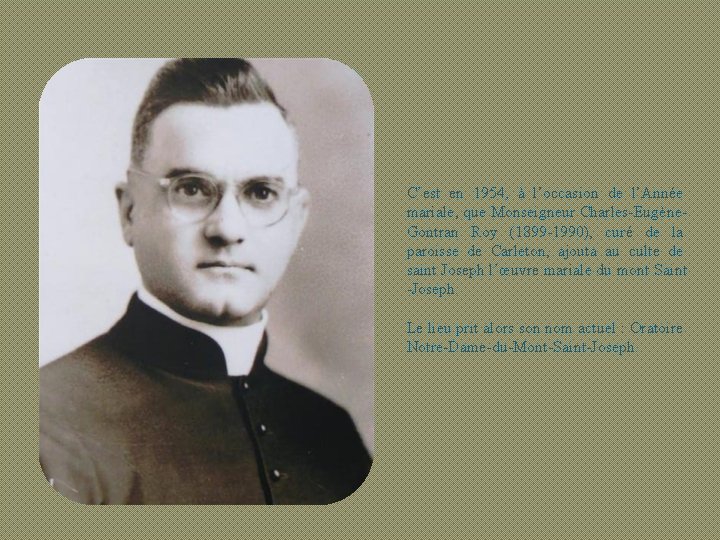 C’est en 1954, à l’occasion de l’Année mariale, que Monseigneur Charles-Eugène. Gontran Roy (1899