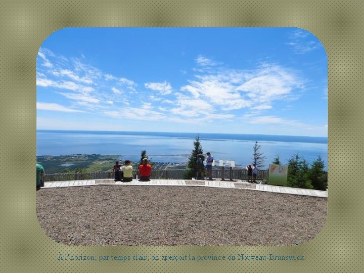 À l’horizon, par temps clair, on aperçoit la province du Nouveau-Brunswick. 