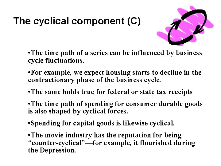 The cyclical component (C) • The time path of a series can be influenced