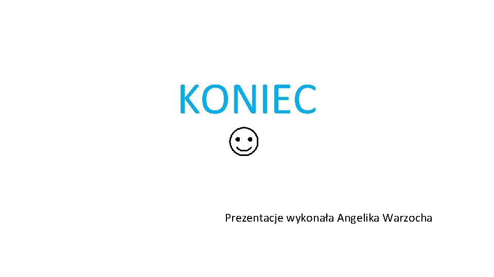 KONIEC Prezentacje wykonała Angelika Warzocha 