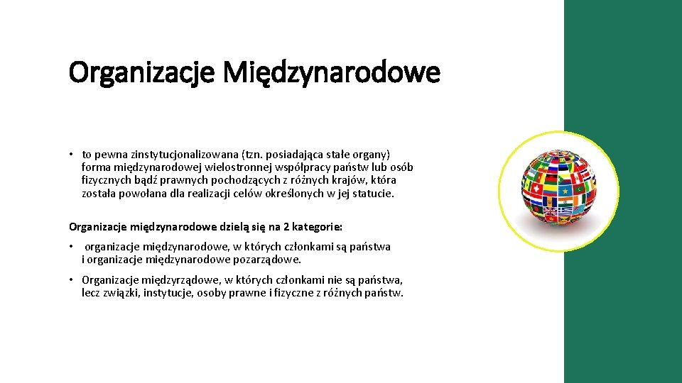 Organizacje Międzynarodowe • to pewna zinstytucjonalizowana (tzn. posiadająca stałe organy) forma międzynarodowej wielostronnej współpracy