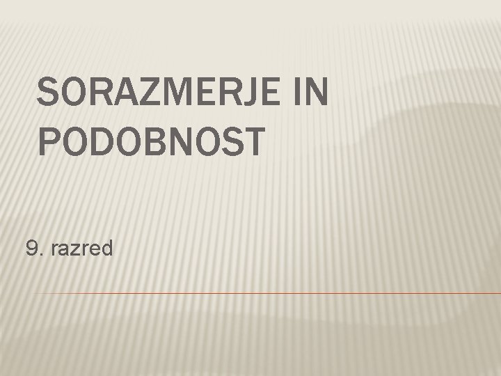 SORAZMERJE IN PODOBNOST 9. razred 