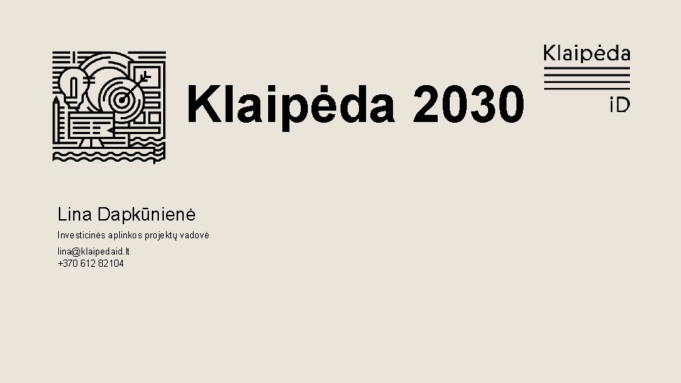  Klaipėda 2030 Lina Dapkūnienė Investicinės aplinkos projektų vadovė lina@klaipedaid. lt +370 612 82104