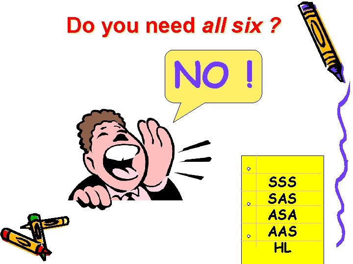 Do you need all six ? NO ! SSS SAS ASA AAS HL 