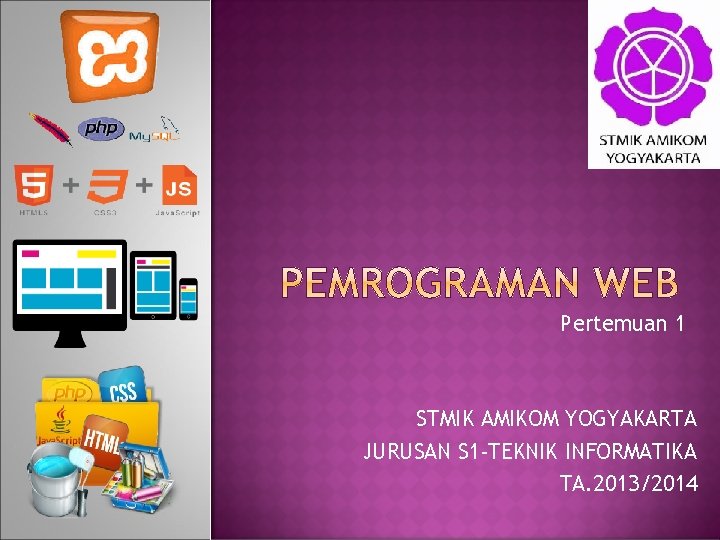 Pertemuan 1 STMIK AMIKOM YOGYAKARTA JURUSAN S 1 -TEKNIK INFORMATIKA TA. 2013/2014 