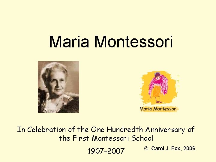 Maria Montessori In Celebration of the One Hundredth Anniversary of the First Montessori School