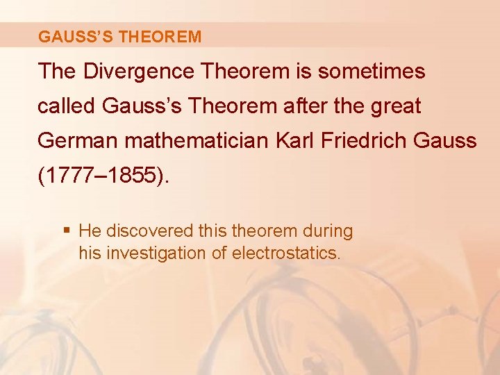 GAUSS’S THEOREM The Divergence Theorem is sometimes called Gauss’s Theorem after the great German