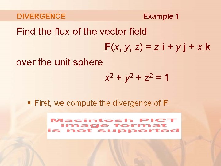 DIVERGENCE Example 1 Find the flux of the vector field F(x, y, z) =