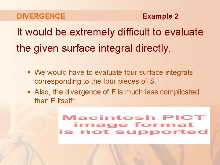 DIVERGENCE Example 2 It would be extremely difficult to evaluate the given surface integral