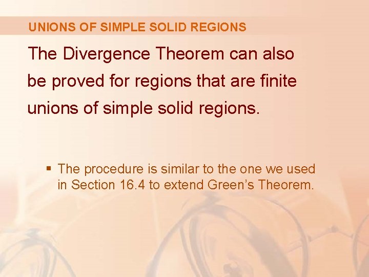 UNIONS OF SIMPLE SOLID REGIONS The Divergence Theorem can also be proved for regions