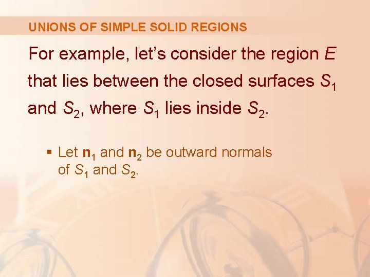 UNIONS OF SIMPLE SOLID REGIONS For example, let’s consider the region E that lies
