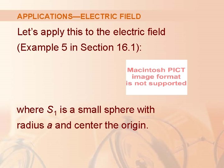 APPLICATIONS—ELECTRIC FIELD Let’s apply this to the electric field (Example 5 in Section 16.