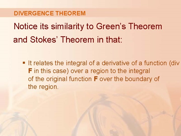 DIVERGENCE THEOREM Notice its similarity to Green’s Theorem and Stokes’ Theorem in that: §