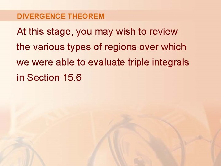 DIVERGENCE THEOREM At this stage, you may wish to review the various types of
