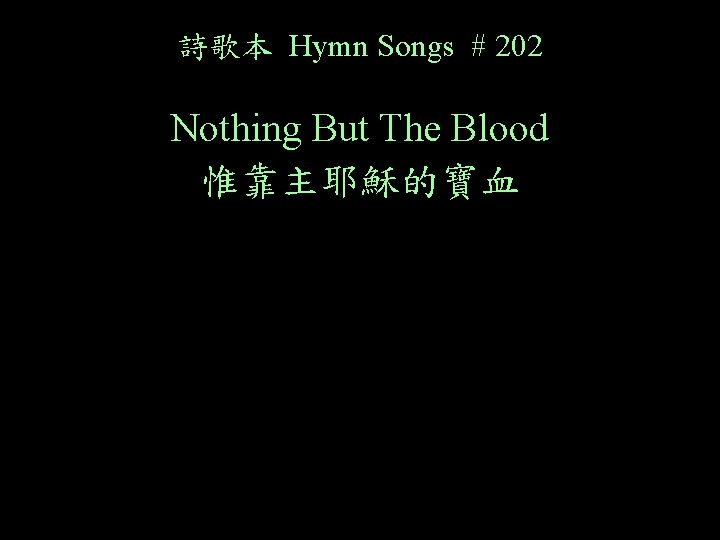 詩歌本 Hymn Songs # 202 Nothing But The Blood 惟靠主耶穌的寶血 