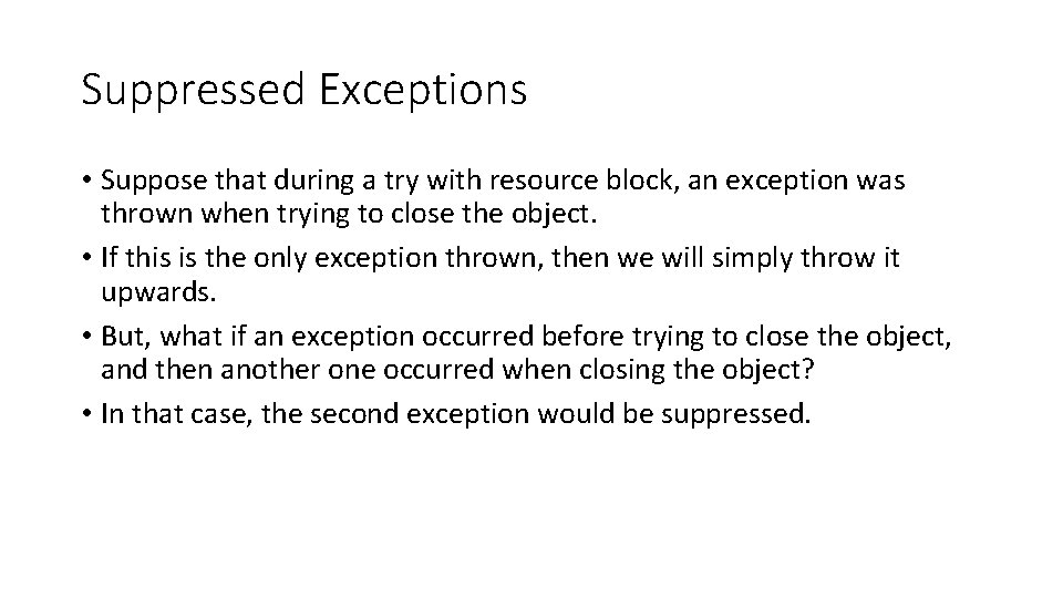 Suppressed Exceptions • Suppose that during a try with resource block, an exception was