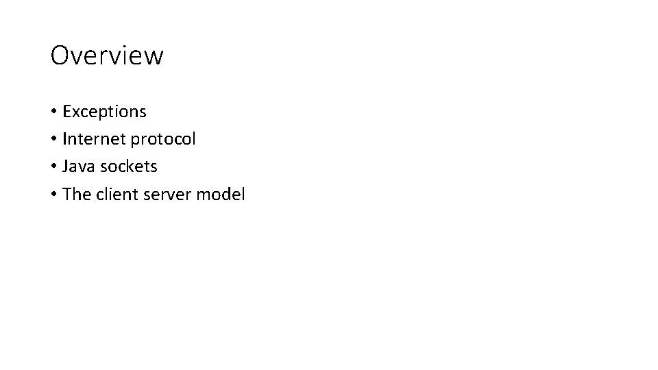 Overview • Exceptions • Internet protocol • Java sockets • The client server model
