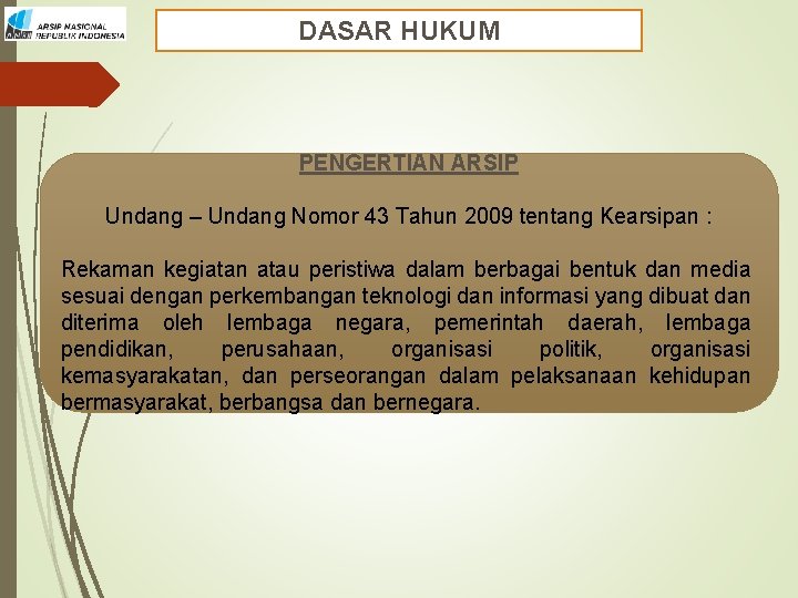 DASAR HUKUM PENGERTIAN ARSIP Undang – Undang Nomor 43 Tahun 2009 tentang Kearsipan :