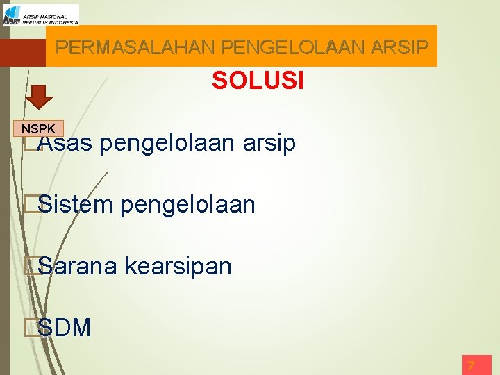 PERMASALAHAN PENGELOLAAN ARSIP SOLUSI NSPK �Asas pengelolaan arsip �Sistem pengelolaan �Sarana kearsipan �SDM 7