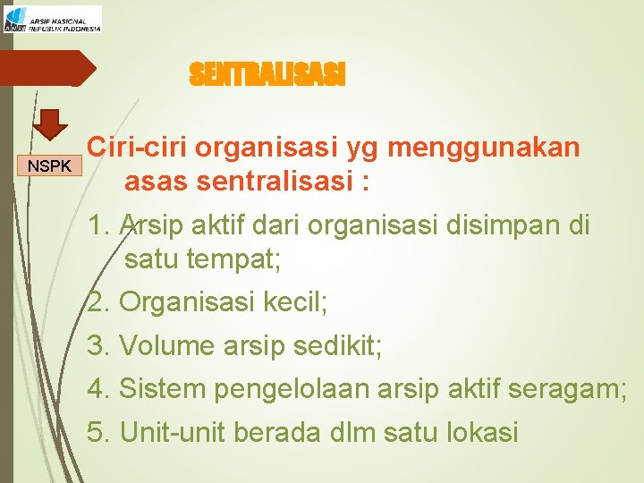 SENTRALISASI NSPK Ciri-ciri organisasi yg menggunakan asas sentralisasi : 1. Arsip aktif dari organisasi