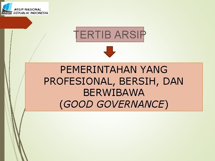 TERTIB ARSIP PEMERINTAHAN YANG PROFESIONAL, BERSIH, DAN BERWIBAWA (GOOD GOVERNANCE) 