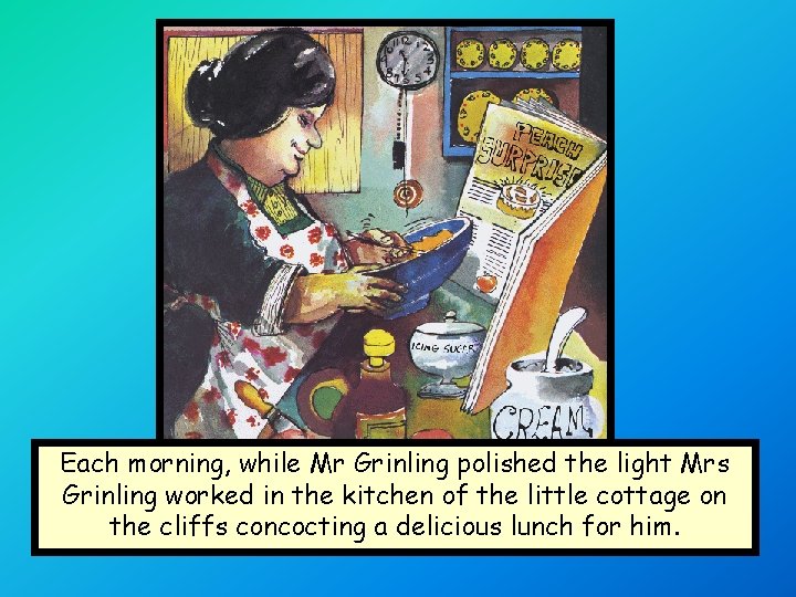 Each morning, while Mr Grinling polished the light Mrs Grinling worked in the kitchen