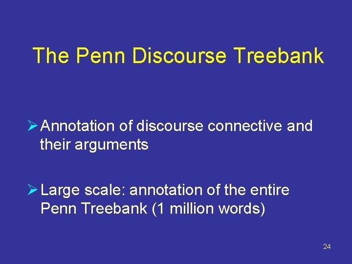 The Penn Discourse Treebank Ø Annotation of discourse connective and their arguments Ø Large