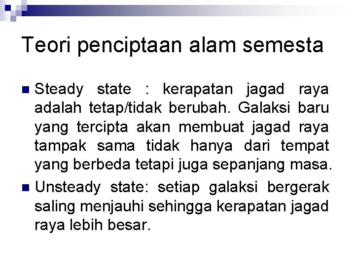 Teori penciptaan alam semesta Steady state : kerapatan jagad raya adalah tetap/tidak berubah. Galaksi