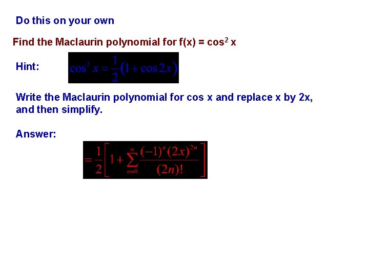 Do this on your own Find the Maclaurin polynomial for f(x) = cos 2