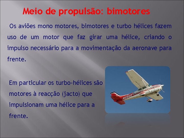 Meio de propulsão: bimotores Os aviões mono motores, bimotores e turbo hélices fazem uso