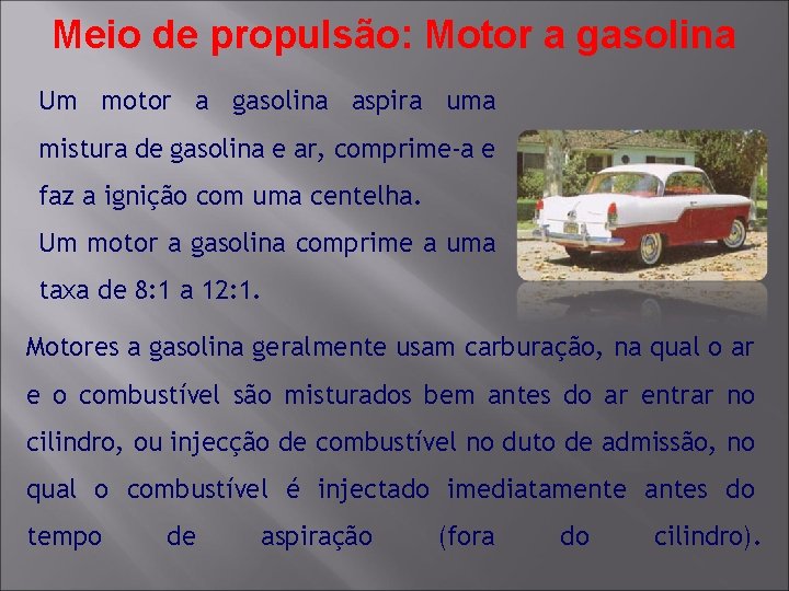 Meio de propulsão: Motor a gasolina Um motor a gasolina aspira uma mistura de