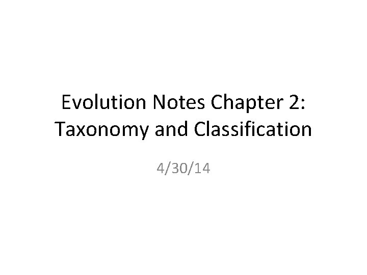 Evolution Notes Chapter 2: Taxonomy and Classification 4/30/14 