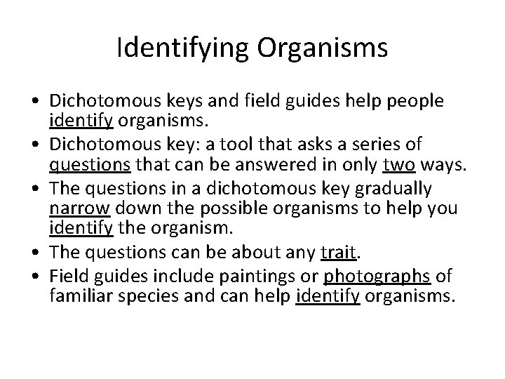Identifying Organisms • Dichotomous keys and field guides help people identify organisms. • Dichotomous