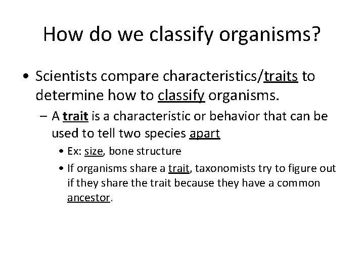 How do we classify organisms? • Scientists compare characteristics/traits to determine how to classify