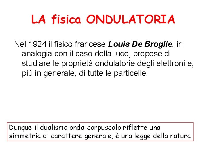 LA fisica ONDULATORIA Nel 1924 il fisico francese Louis De Broglie, in analogia con