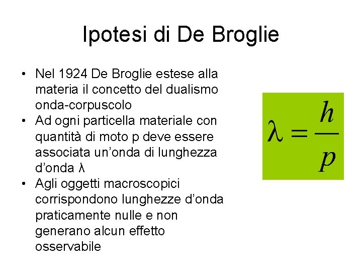 Ipotesi di De Broglie • Nel 1924 De Broglie estese alla materia il concetto