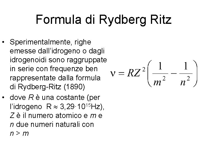Formula di Rydberg Ritz • Sperimentalmente, righe emesse dall’idrogeno o dagli idrogenoidi sono raggruppate