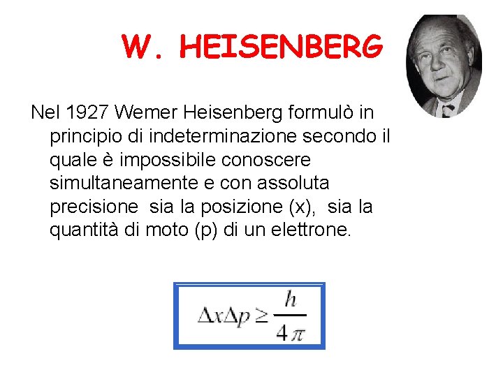 W. HEISENBERG Nel 1927 Wemer Heisenberg formulò in principio di indeterminazione secondo il quale