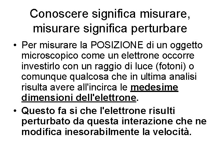 Conoscere significa misurare, misurare significa perturbare • Per misurare la POSIZIONE di un oggetto