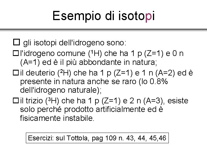 Esempio di isotopi o gli isotopi dell'idrogeno sono: o l'idrogeno comune (1 H) che