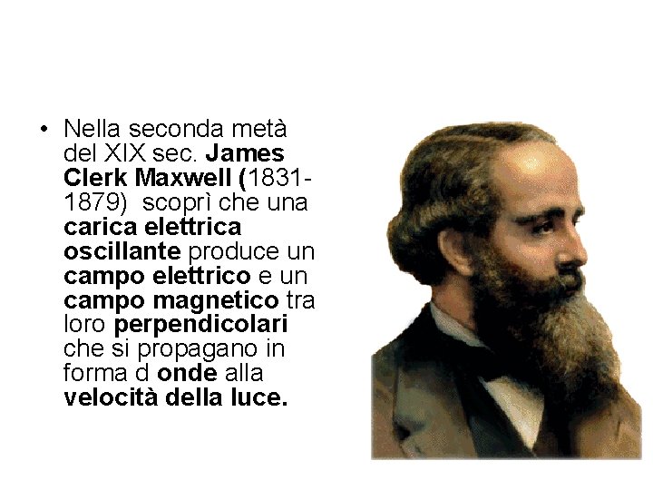  • Nella seconda metà del XIX sec. James Clerk Maxwell (18311879) scoprì che